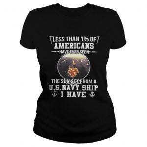 Less than 1% of Americans have ever seen the sun set from a u s navy ship I have Ladies Tee