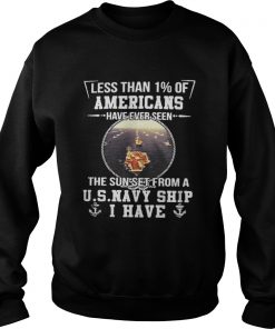 Less than 1% of Americans have ever seen the sun set from a u s navy ship I have Sweatshirt