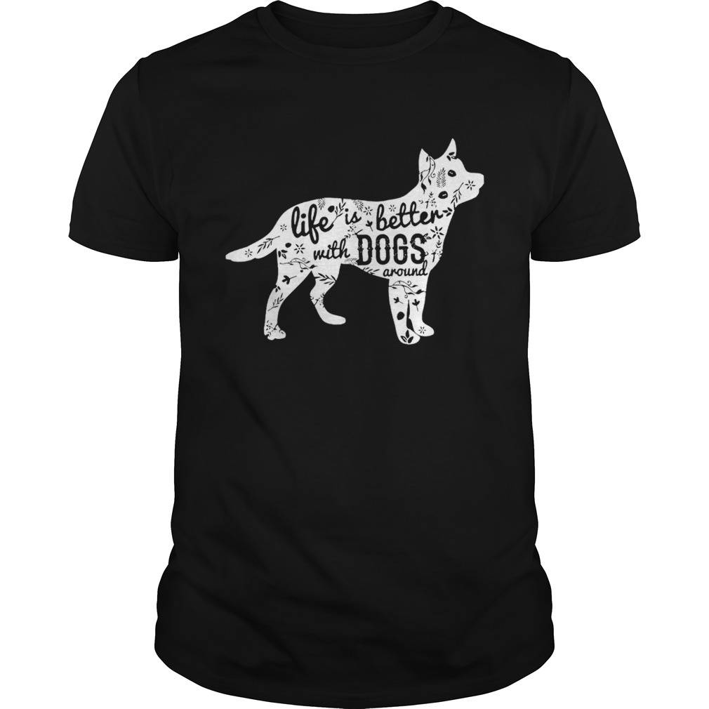 Life is better with dogs around shirt