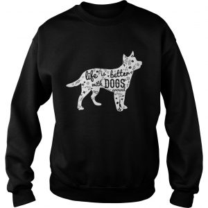 Life is better with dogs around Sweatshirt