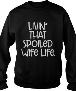 Livin’ That Spoiled Wife Life Sweatshirt