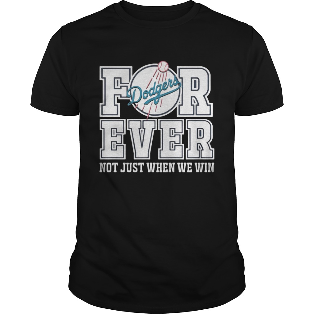 Los Angeles Dodgers forever not just when we win shirt