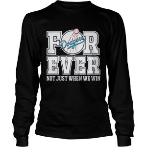 Los Angeles Dodgers forever not just when we win Longsleeve Tee