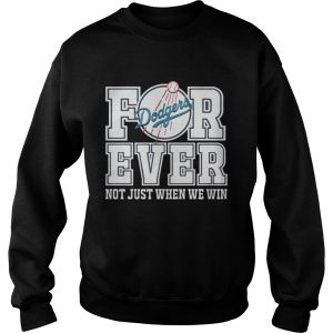 Los Angeles Dodgers forever not just when we win Sweatshirt