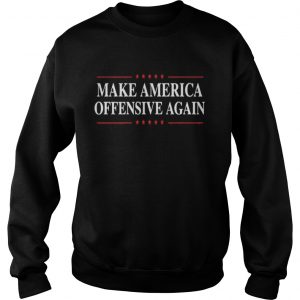 Make America Offensive Again Sweatshirt