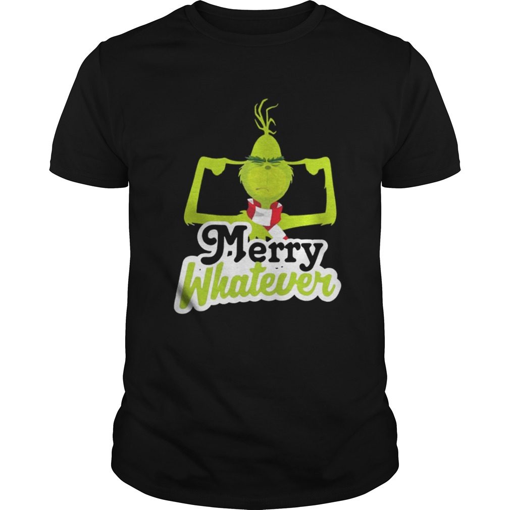 Merry Whatever The Grinch Christmas Shirt