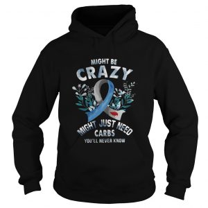 Might be crazy might just need carbs you’ll never know Hoodie