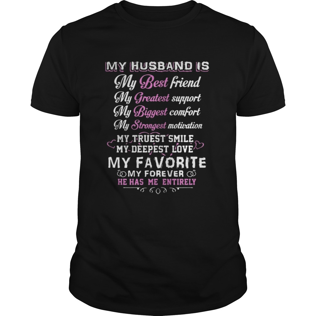 My husband is my best friend my greatest support he has me entirely shirt