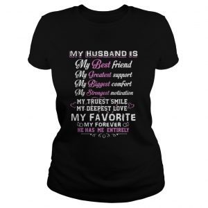 My husband is my best friend my greatest support he has me entirely Ladies Tee