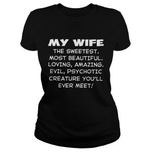 My wife the sweetest most beautiful loving amazing evil Ladies Tee