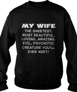 My wife the sweetest most beautiful loving amazing evil Sweatshirt