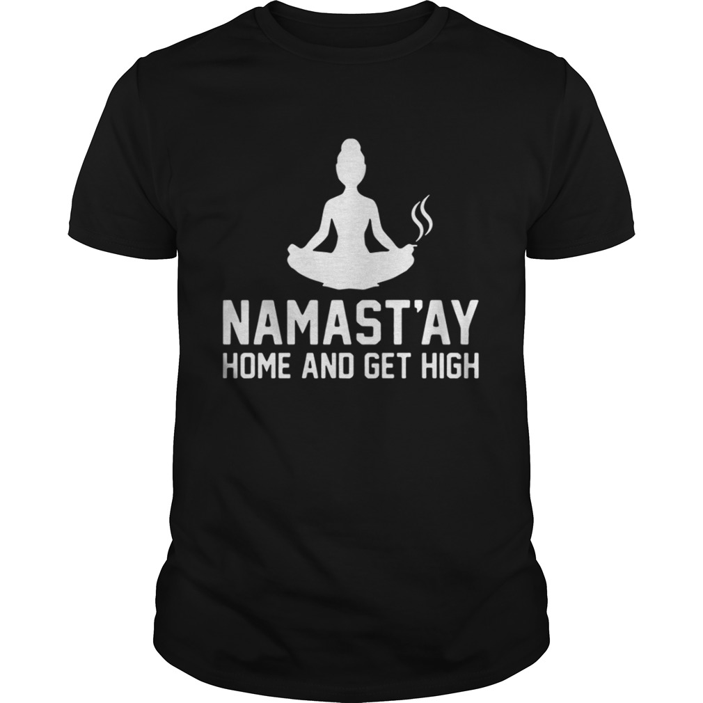 Namast’ay home and get high shirt
