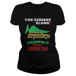 National Lampoon’s Christmas Vacation You Serious Clark Griswold Family Christmas Ladies Tee
