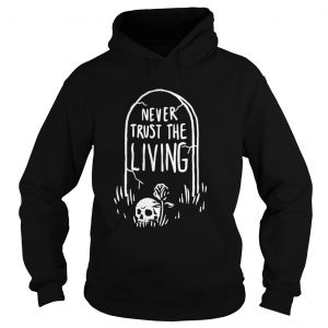 Never trust the living Hoodie