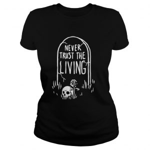 Never trust the living Ladies Tee