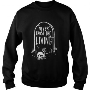 Never trust the living Sweatshirt