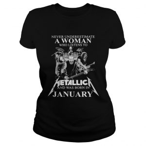 Never underestimate a woman who listens to Metallica and was born in January ladies Tee