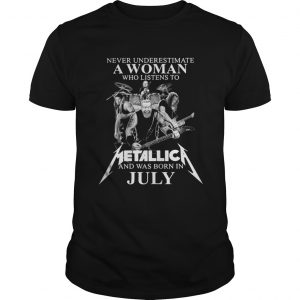 Never underestimate a woman who listens to Metallica and was born in July Guys