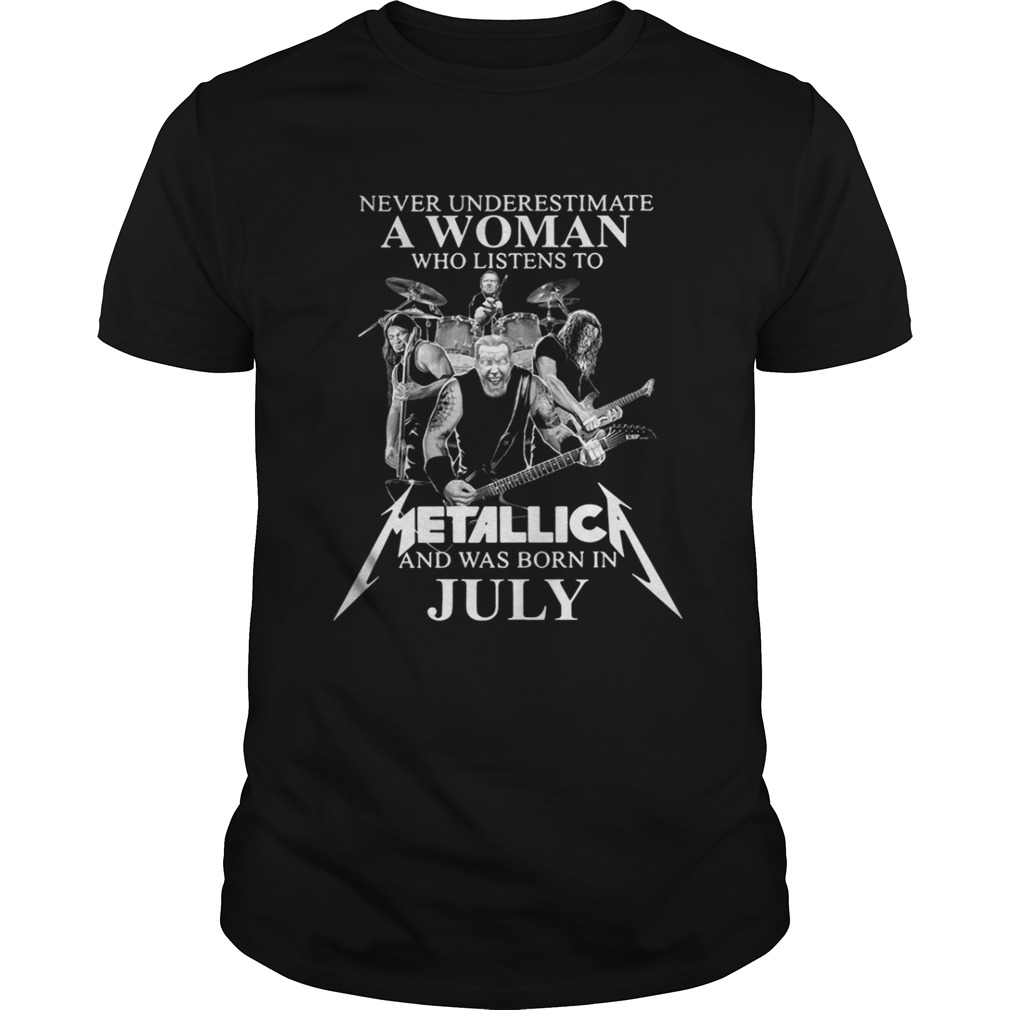 Never underestimate a woman who listens to Metallica and was born in July shirt
