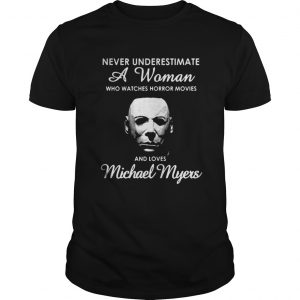 Never underestimate a woman who watches Horror movies and love Michael Myers Guys