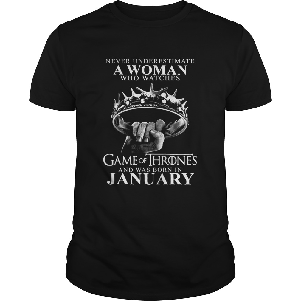 Never underestimate a woman who watches game of thrones and was born in january shirt