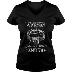 Never underestimate a woman who watches game of thrones and was born in january Vneck