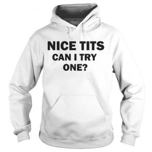Nice Tits Can I Try One Hoodie