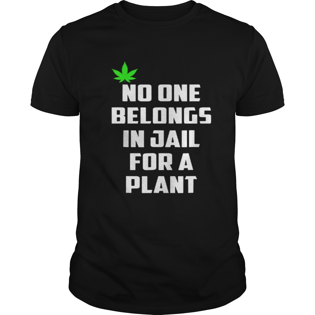 No One Belongs In Jail For A Plant Shirt