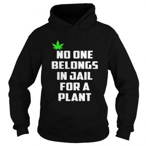 No One Belongs In Jail For A Plant Hoodie