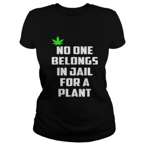 No One Belongs In Jail For A Plant Ladies Tee