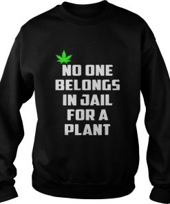 No One Belongs In Jail For A Plant Sweatshirt