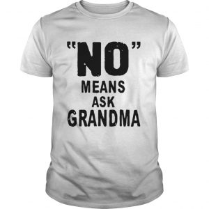 No means ask grandma Guys