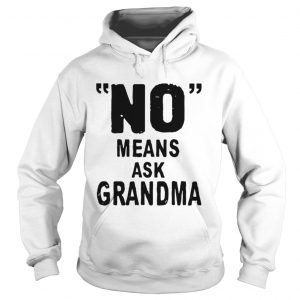 No means ask graNo means ask grandma Hoodiendma Hoodie