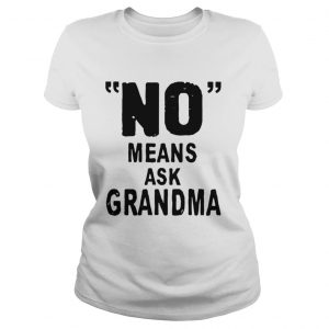 No means ask grandma Ladies Tee