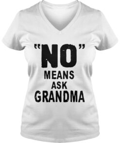 No means ask grandma Vneck