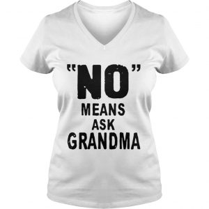 No means ask grandma Vneck