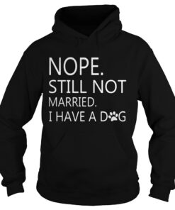 Nope Still Not Married I Have A Dog Hoodie