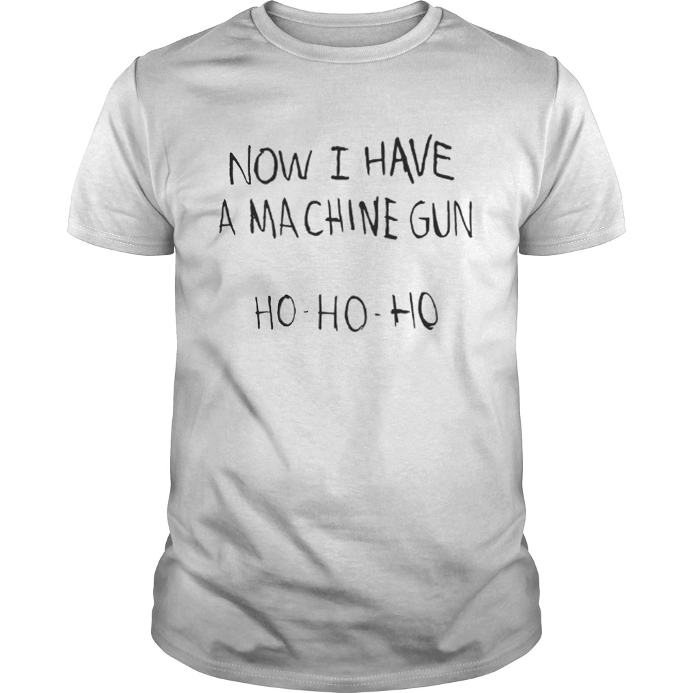 Now I Have A Ma Chine Gun Ho-Ho-Ho Shirt