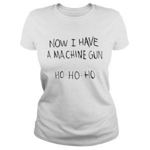Now I Have A Ma Chine Gun Ho-Ho-Ho Ladies Tee