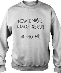 Now I Have A Ma Chine Gun HoHoHo Sweatshirt