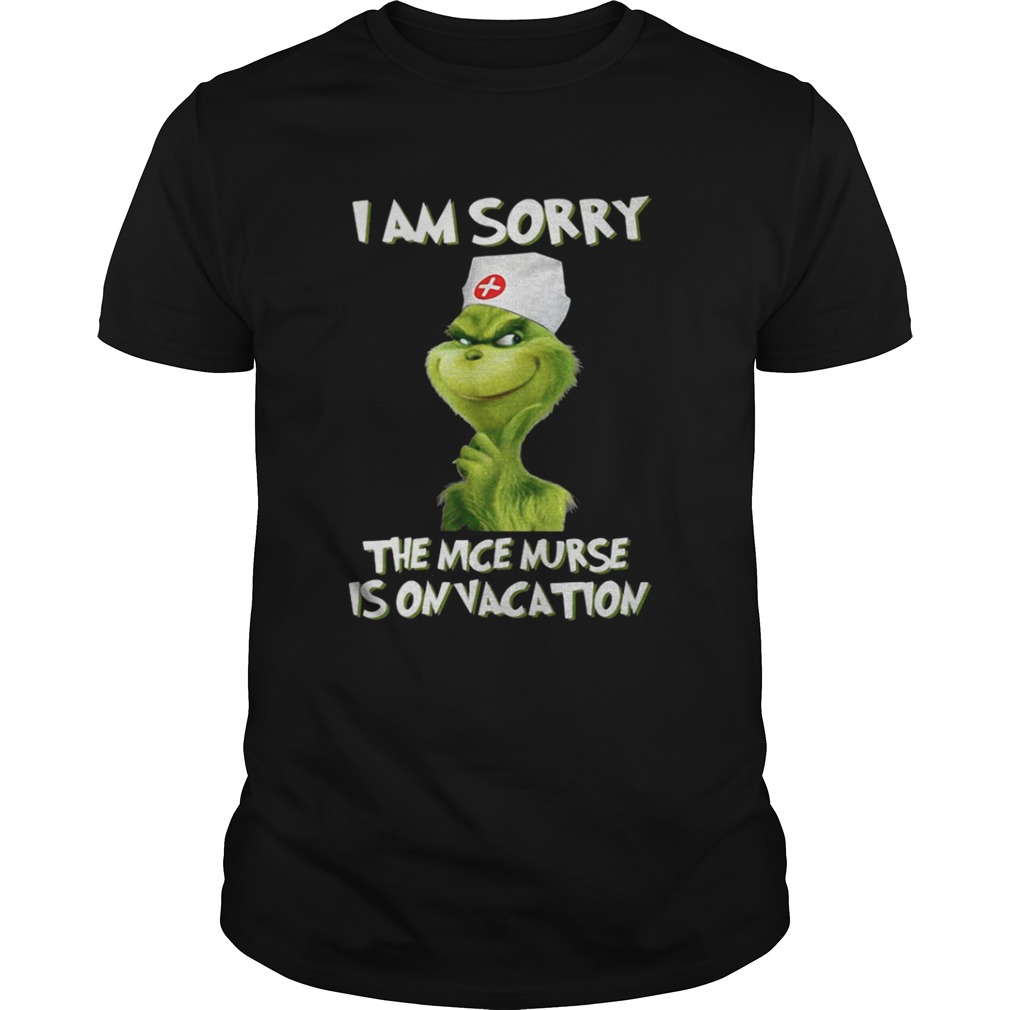 Nurse Grinch I am sorry the nice nurse is on vacation shirt