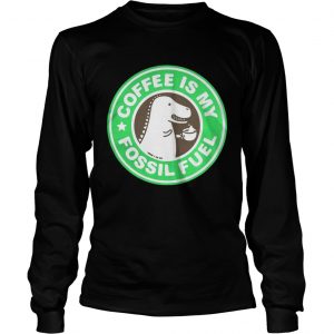 Official Coffee Is My Fossil Fuel Longsleeve Tee