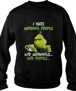 Official Grinch I hate morning people and mornings and people coffee Sweatshirt