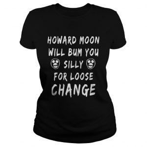 Official Howard moon will bum you silly for loose change Ladies Tee