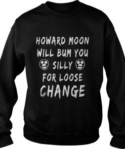 Official Howard moon will bum you silly for loose change Sweatshirt