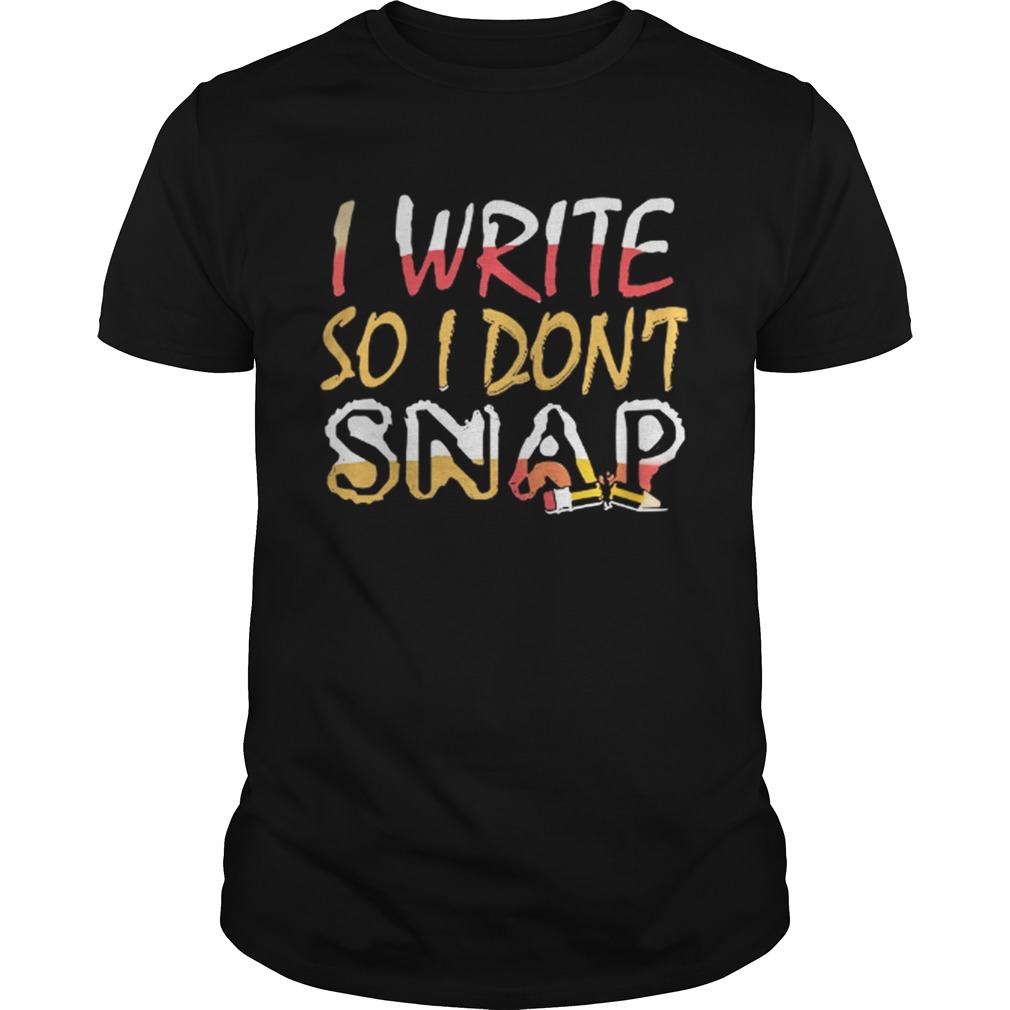 Official I Write So I Don’t Snap Shirt