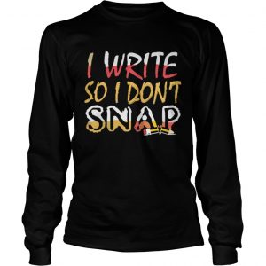 Official I Write So I Don’t Snap Longsleeve Tee