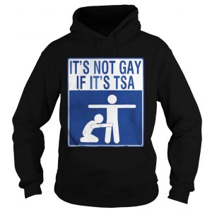 Official It’s Not Gay If It’s Tsa Hoodie