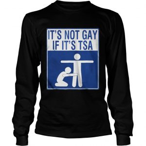 Official It’s Not Gay If It’s Tsa Longsleeve Tee