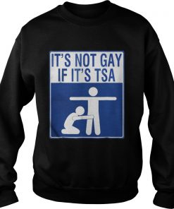 Official It’s Not Gay If It’s Tsa Sweatshirt